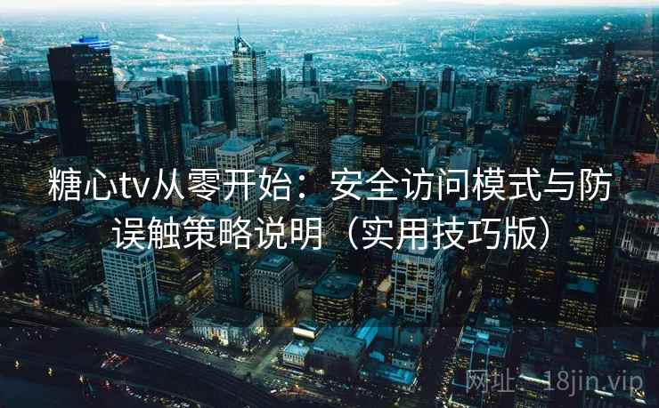 糖心tv从零开始：安全访问模式与防误触策略说明（实用技巧版）