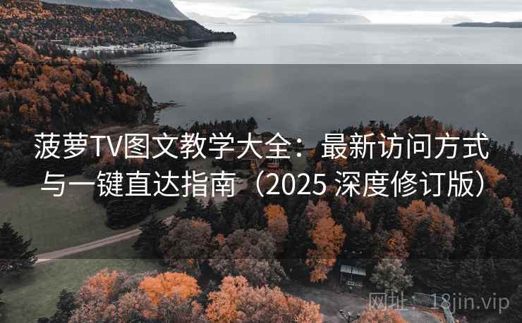 菠萝TV图文教学大全：最新访问方式与一键直达指南（2025 深度修订版）